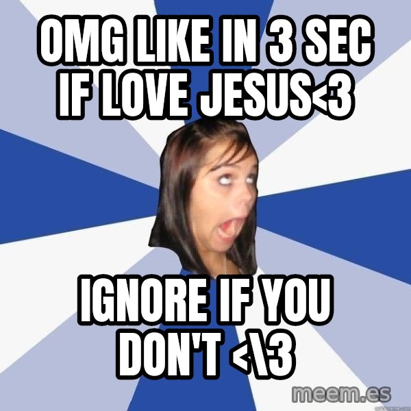 Annoying Facebook Girl meme: OMG like in 3 sec if love Jesus<3 / ignore if you don't <\3