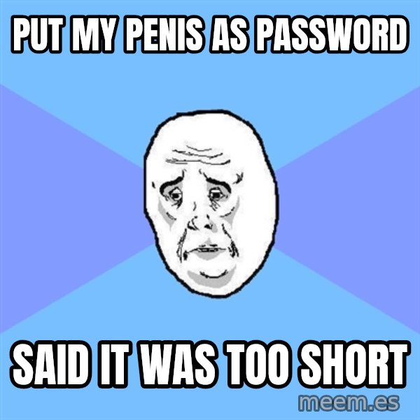 Okay Guy meme: Put My Penis As Password / Said It Was Too Short