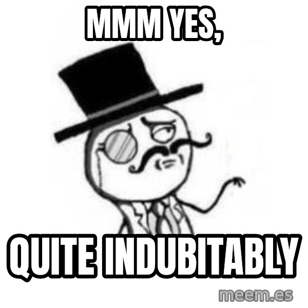 Feel Like A Sir meme: Mmm yes, / Quite indubitably