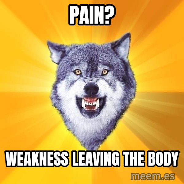 Courage Wolf meme: Pain? / Weakness Leaving the body