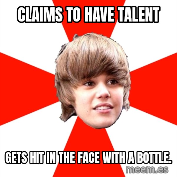 Justin Bieber meme: claims to have talent / gets hit in the face with a bottle.