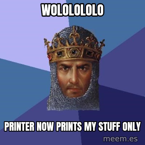 Age Of Empires meme: wololololo / printer now prints my stuff only