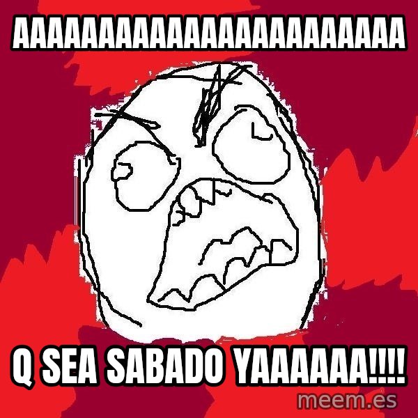 Rage FU meme: aaaaaaaaaaaaaaaaaaaaaaa / q sea sabado yaaaaaa!!!!
