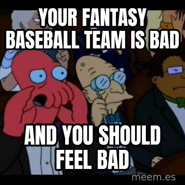 Zoidberg meme: Your fantasy baseball team is bad / and you should feel bad