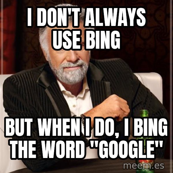 The Most Interesting Man In The World meme: I don't always use Bing / But when I do, I Bing the word "Google"