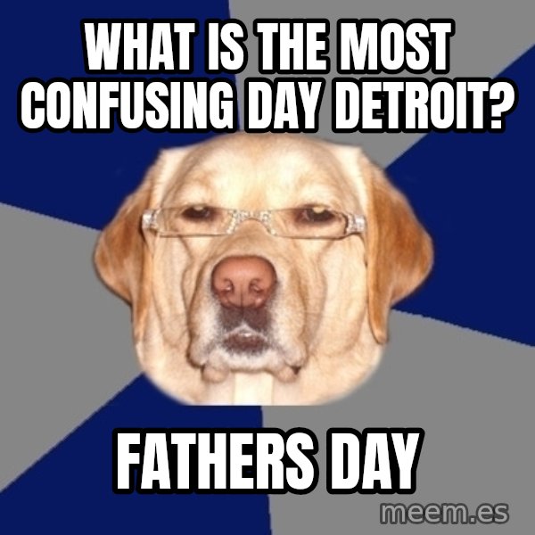 Racist Dawg meme: What is the most confusing day detroit? / fathers day
