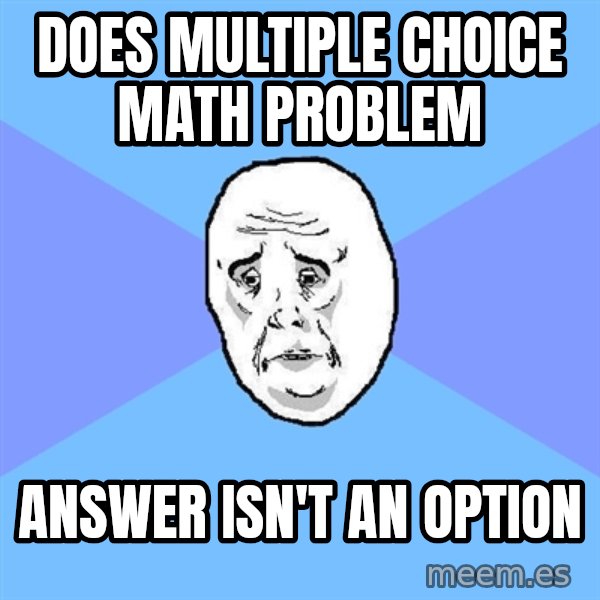 Okay Guy meme: Does multiple choice math problem / answer isn't an option