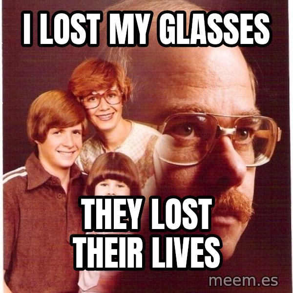 Vengeance Dad meme: i lost my glasses / they lost their lives