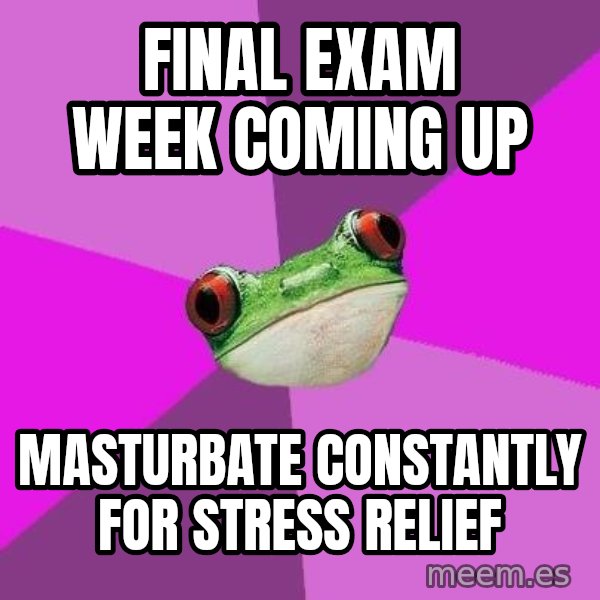 Foul Bachelorette Frog meme: Final Exam week coming up / masturbate constantly for stress relief