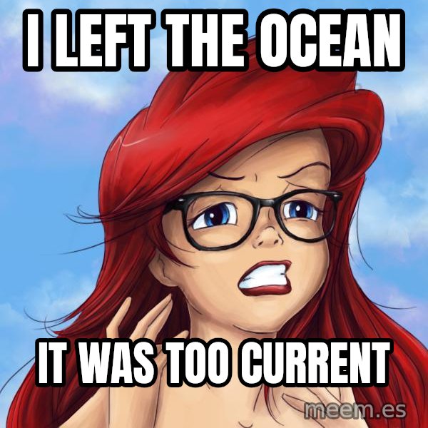 Hipster Ariel meme: I left the Ocean / It was too current