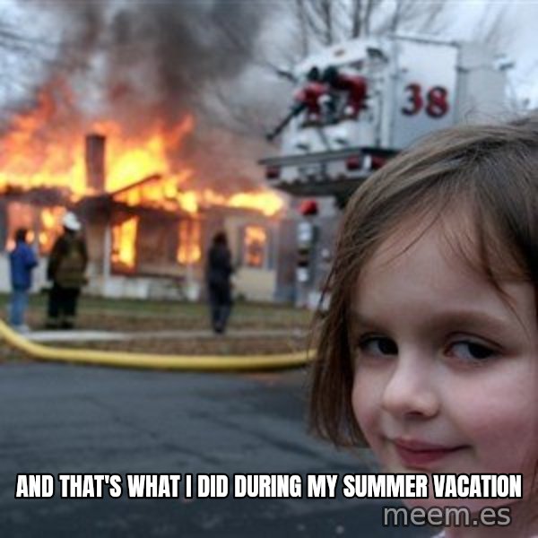 Disaster Girl meme: And that's what I did during my summer vacation
