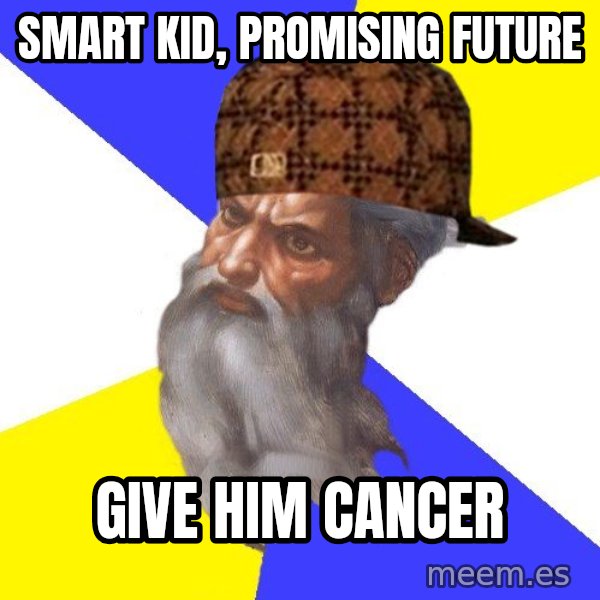 Scumbag God meme: Smart kid, promising future / give him cancer
