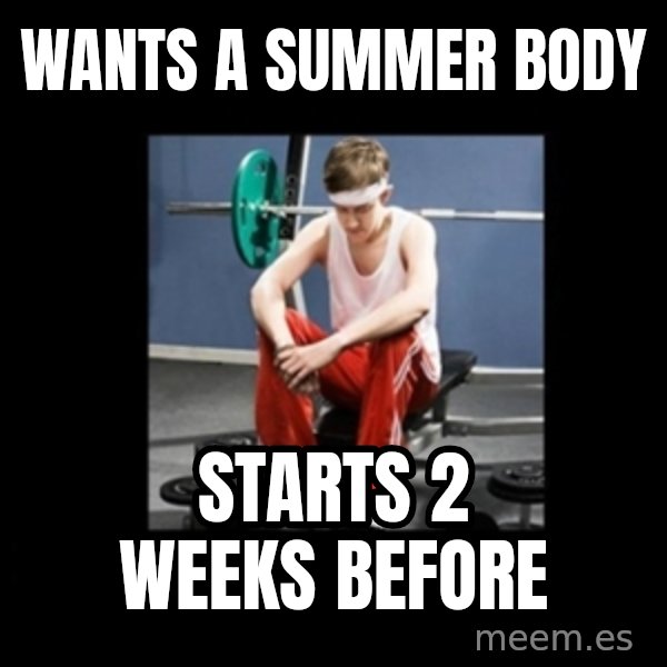 Annoying Gym Newbie meme: WANTS A SUMMER BODY / STARTS 2 WEEKS BEFORE