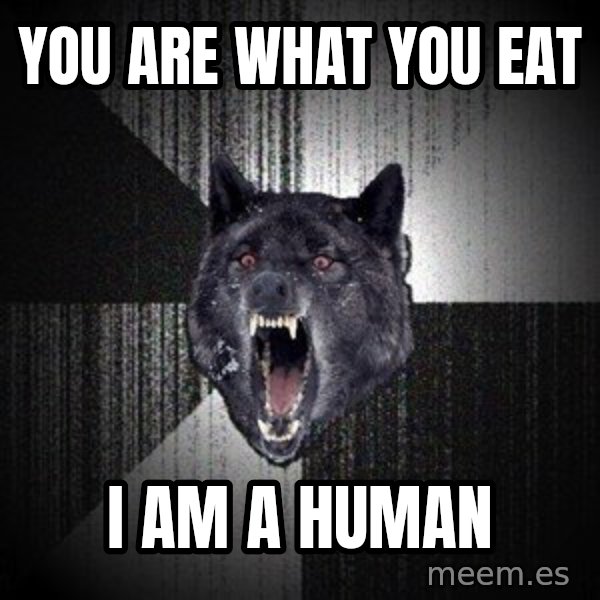 Insanity Wolf meme: you are what you eat / i am a human