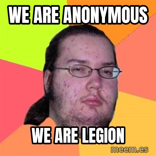 Butthurt Dweller meme: We are Anonymous / We are Legion
