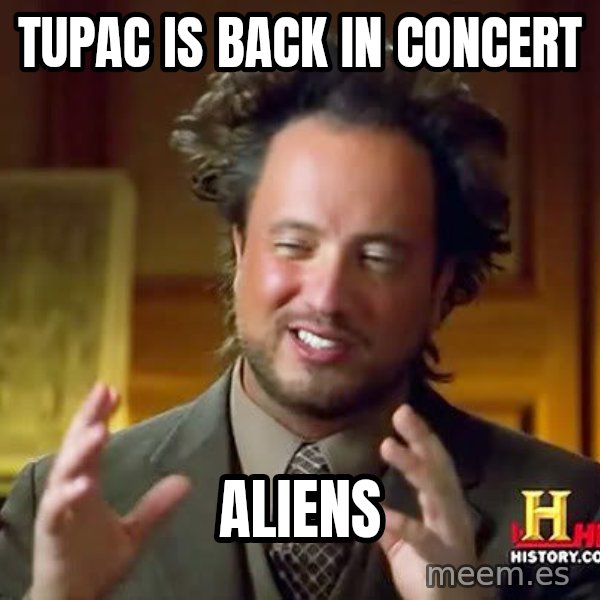 Ancient Aliens meme: Tupac is back in concert / Aliens