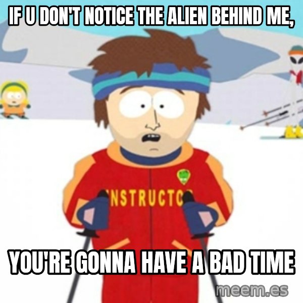 Bad time ski instructor 1 meme: If u don't notice the alien behind me, / You're gonna have a bad time