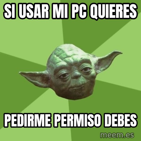 Advice Yoda Gives meme: si usar mi pc quieres / pedirme permiso debes