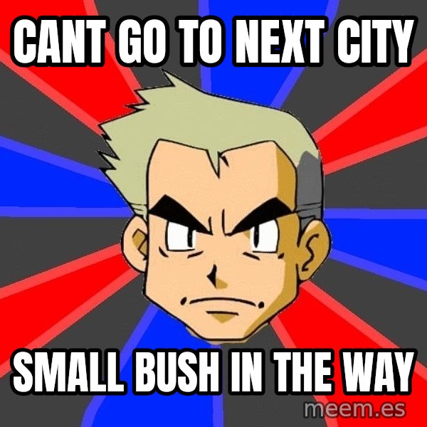 Professor Oak meme: cant go to next city / small bush in the way