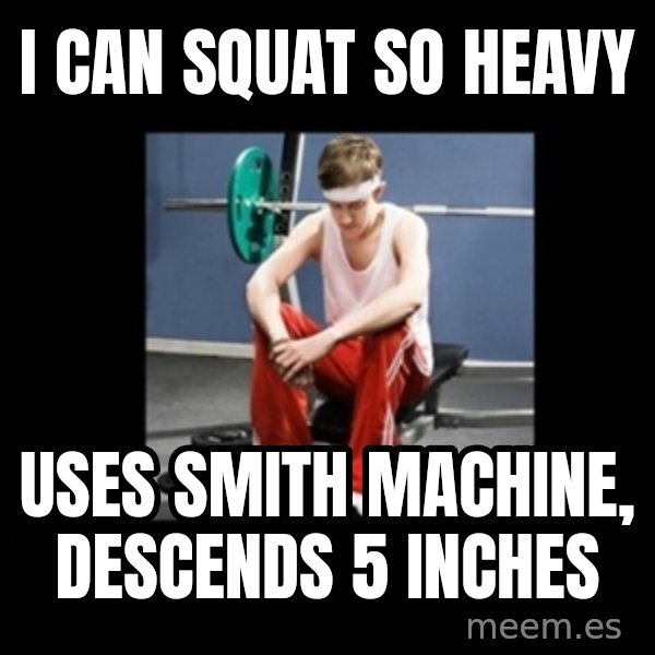 Annoying Gym Newbie meme: i can squat so heavy / uses smith machine, descends 5 inches