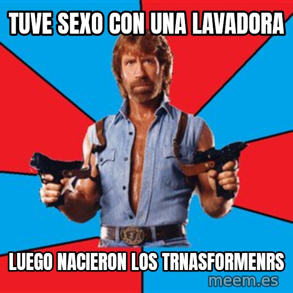 Chuck Norris  meme: TUVE SEXO CON UNA LAVADORA / LUEGO NACIERON LOS TRNASFORMENRS