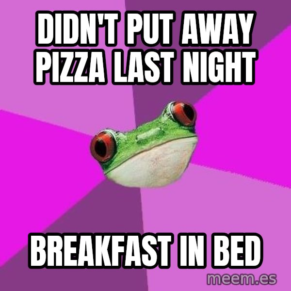 Foul Bachelorette Frog meme: Didn't put away pizza last night / Breakfast in Bed