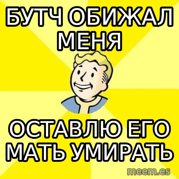 Fallout 3 meme: бутч обижал меня / оставлю его мать умирать