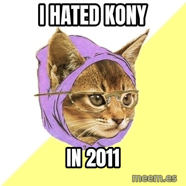 Hipster Kitty meme: I hated Kony / in 2011