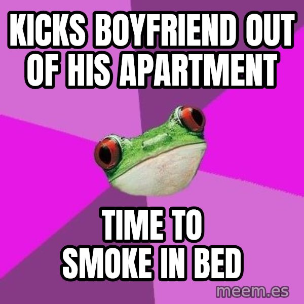 Foul Bachelorette Frog meme: kicks boyfriend out of his apartment / time to smoke in bed