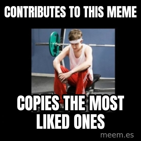 Annoying Gym Newbie meme: contributes to this meme / copies the most liked ones