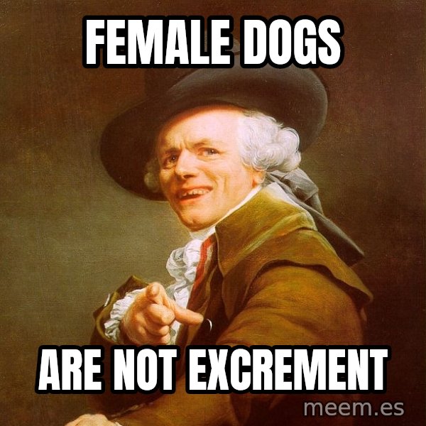 Joseph Ducreux meme: Female dogs / are not excrement