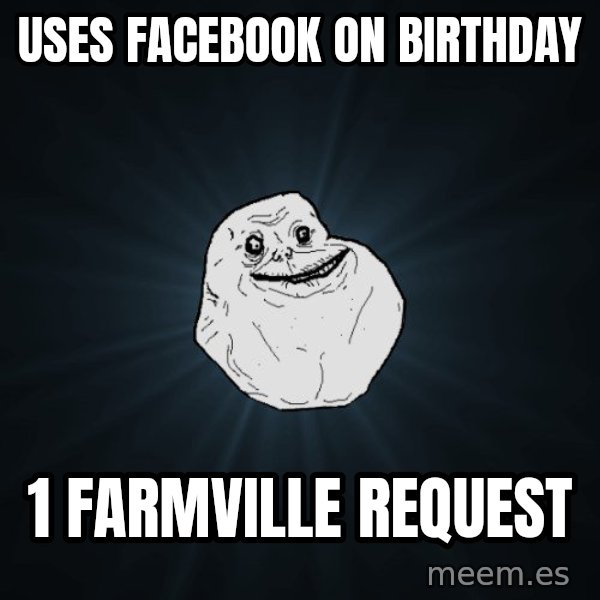 Forever Alone meme: uses facebook on birthday / 1 farmville request