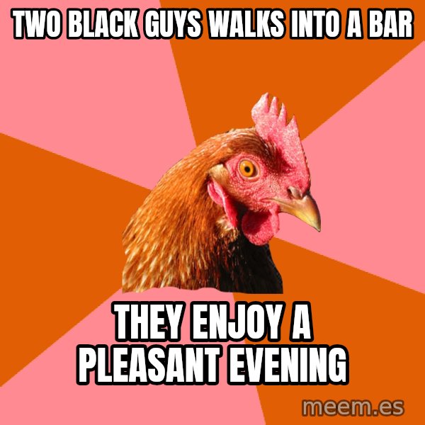 Anti Joke Chicken meme: two black guys walks into a bar / They enjoy a pleasant evening