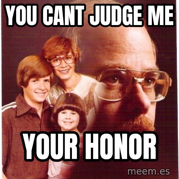 Vengeance Dad meme: You cant judge me / Your Honor