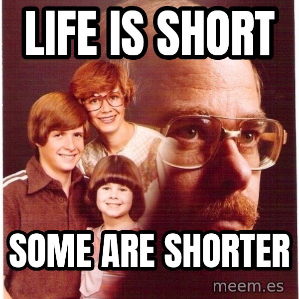 Vengeance Dad meme: Life is short / Some are shorter