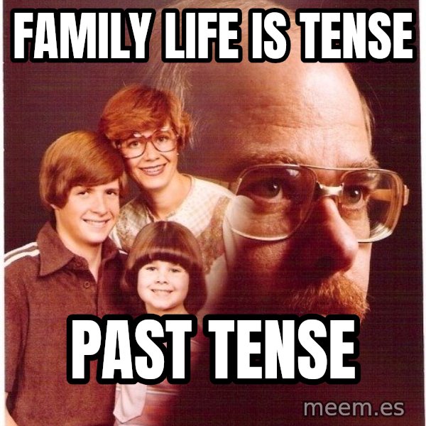 Vengeance Dad meme: Family life is tense / Past tense