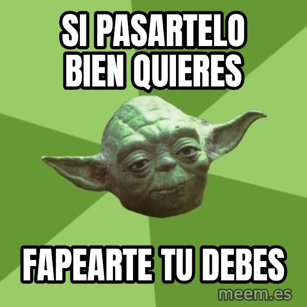 Advice Yoda Gives meme: Si pasartelo bien quieres / fapearte tu debes