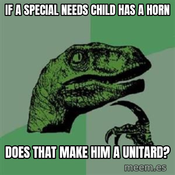 Philosoraptor meme: if a special needs child has a horn / does that make him a unitard?
