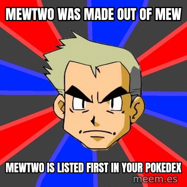 Professor Oak meme: mewtwo was made out of MEw / Mewtwo is listed first in your pokedex