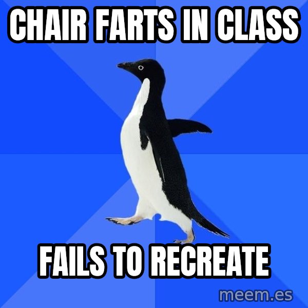 Socially Awkward Penguin meme: chair farts in class / fails to recreate