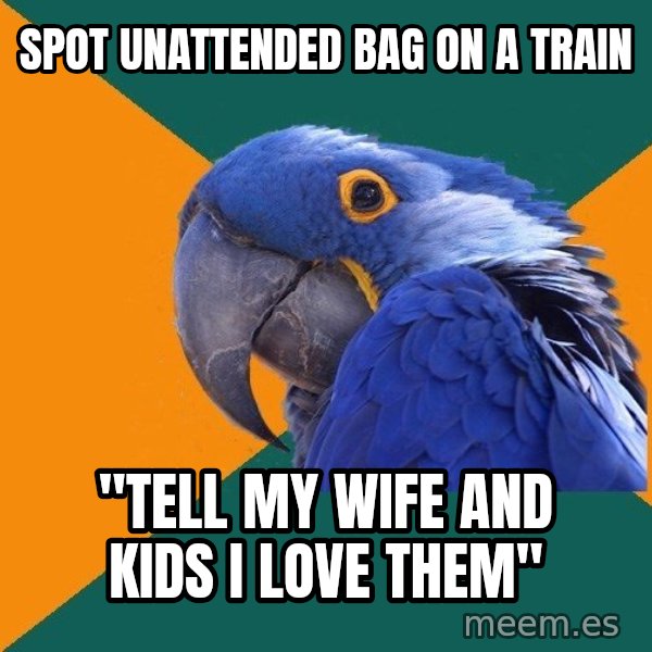 Paranoid Parrot meme: Spot unattended bag on a train / "tell my wife and kids i love them"
