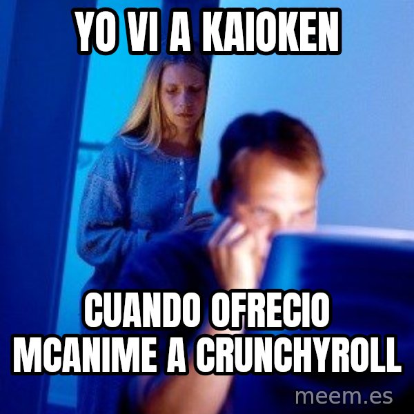Internet Husband meme: YO VI A KAIOKEN / CUANDO OFRECIO MCANIME A CRUNCHYROLL