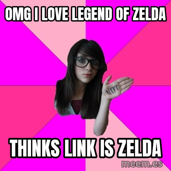 Idiot Nerd Girl meme: Omg I love legend of zelda / thinks link is zelda