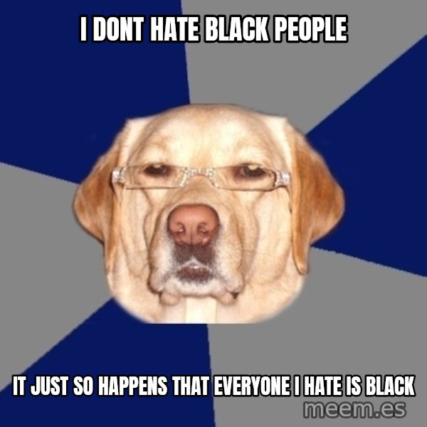 Racist Dog meme: i dont hate black people / it just so happens that everyone i hate is black