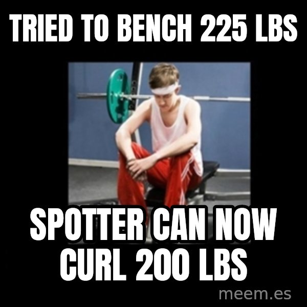 Annoying Gym Newbie meme: tried to bench 225 lbs / spotter can now curl 200 lbs