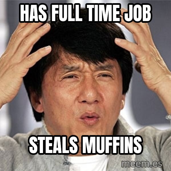 Jackie Chan meme: Has Full Time Job / Steals Muffins