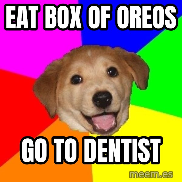 Advice Dog meme: eat box of oreos / go to dentist