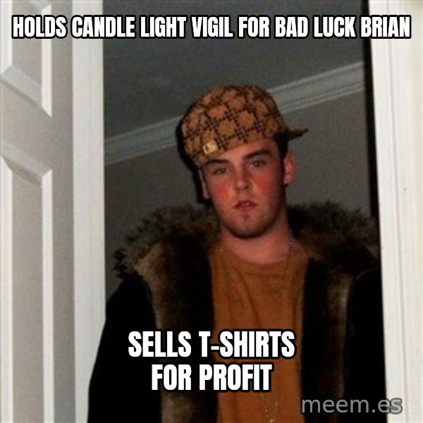Scumbag Steve meme: holds candle light vigil for bad luck brian / sells t-shirts for profit