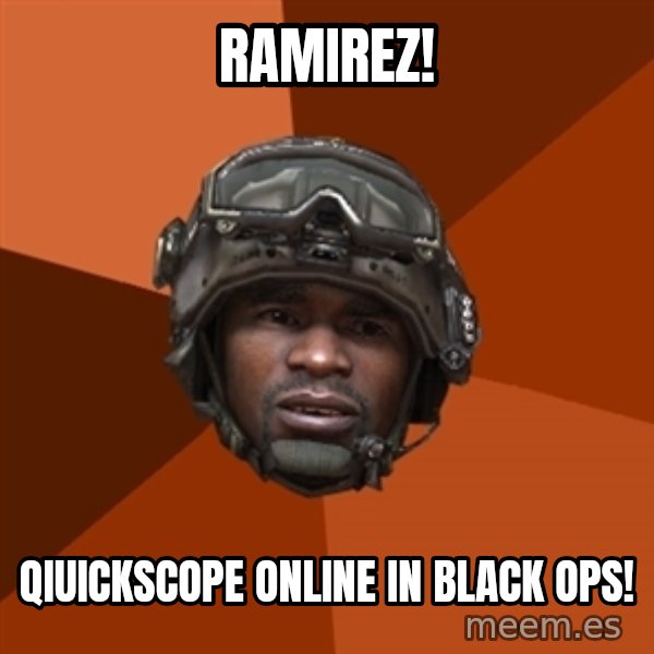 Sgt. Foley meme: RAMirez! / qiuickscope online in black ops!
