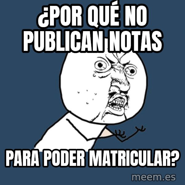 Y U No meme: ¿Por qué no publican notas / para poder matricular?